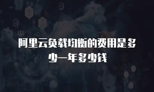 阿里云负载均衡的费用是多少一年多少钱