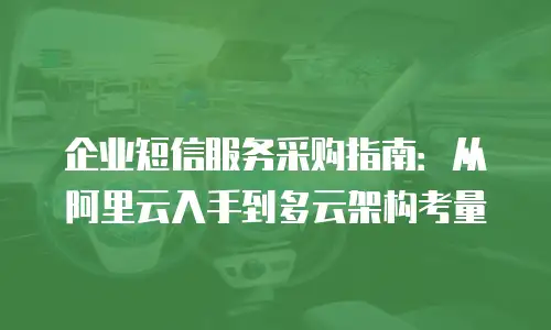 企业短信服务采购指南：从阿里云入手到多云架构考量