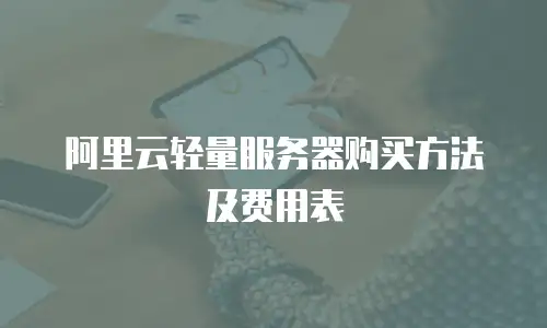 阿里云轻量服务器购买方法及费用表
