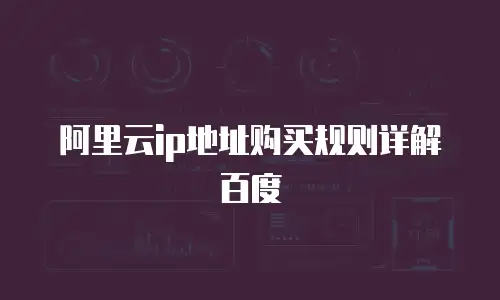 阿里云ip地址购买规则详解百度