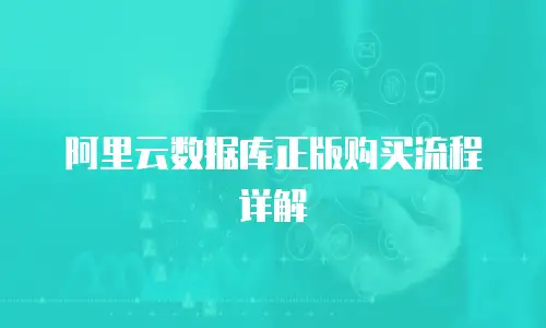 阿里云数据库正版购买流程详解