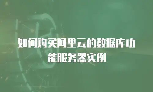 如何购买阿里云的数据库功能服务器实例