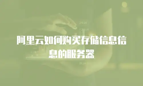 阿里云如何购买存储信息信息的服务器