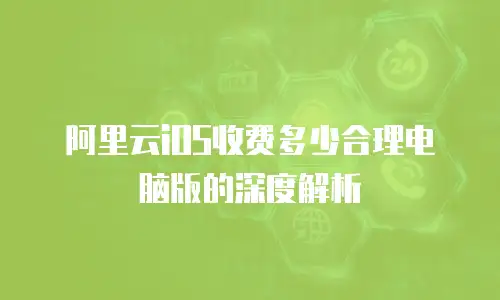 阿里云iOS收费多少合理电脑版的深度解析