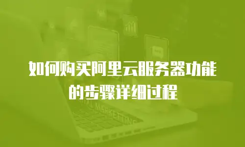 如何购买阿里云服务器功能的步骤详细过程