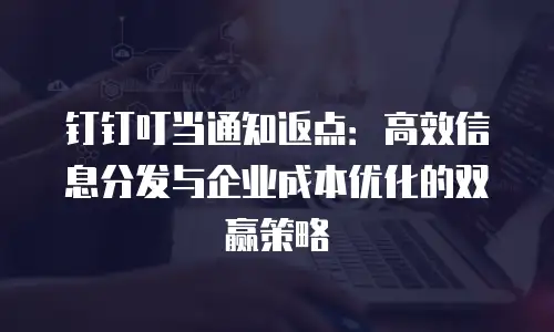 钉钉叮当通知返点：高效信息分发与企业成本优化的双赢策略