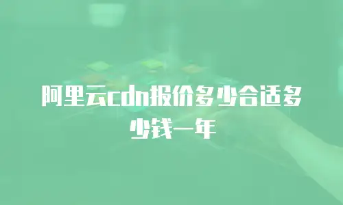 阿里云cdn报价多少合适多少钱一年