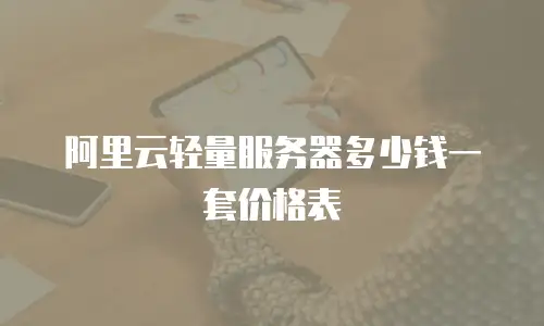 阿里云轻量服务器多少钱一套价格表