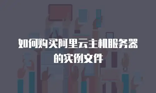 如何购买阿里云主机服务器的实例文件