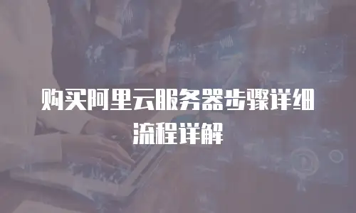 购买阿里云服务器步骤详细流程详解