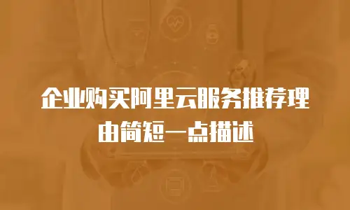 企业购买阿里云服务推荐理由简短一点描述