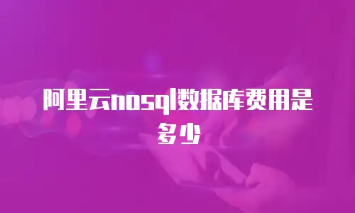阿里云nosql数据库费用是多少