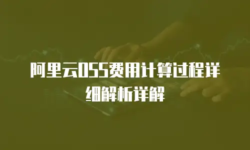 阿里云OSS费用计算过程详细解析详解