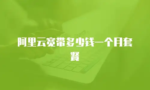 阿里云宽带多少钱一个月套餐
