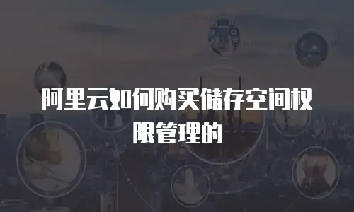 阿里云如何购买储存空间权限管理的