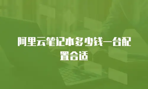 阿里云笔记本多少钱一台配置合适