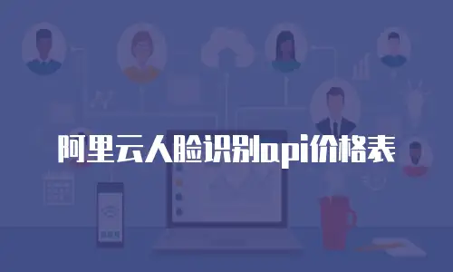 阿里云人脸识别api价格表