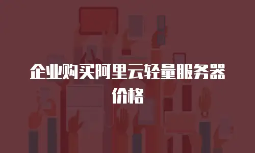 企业购买阿里云轻量服务器价格