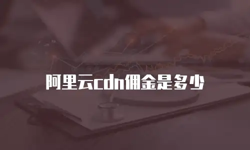 阿里云cdn佣金是多少