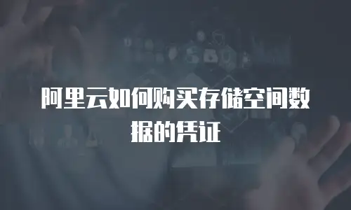阿里云如何购买存储空间数据的凭证