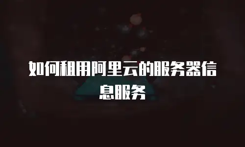 如何租用阿里云的服务器信息服务