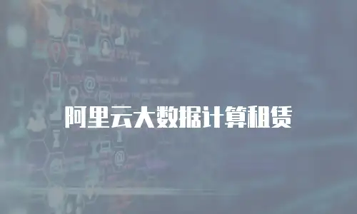 阿里云大数据计算租赁