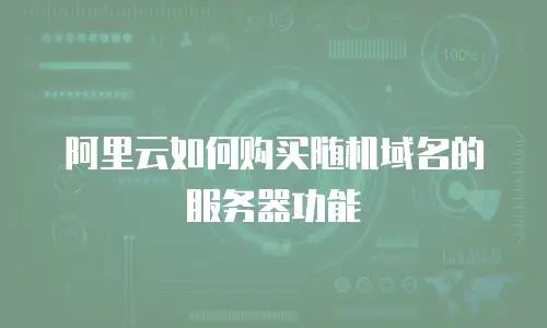 阿里云如何购买随机域名的服务器功能