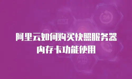 阿里云如何购买快照服务器内存卡功能使用