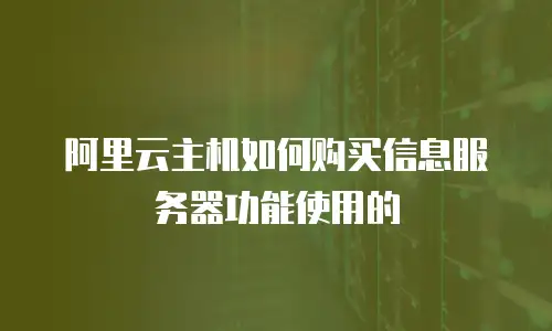 阿里云主机如何购买信息服务器功能使用的