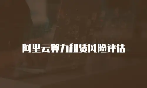 阿里云算力租赁风险评估