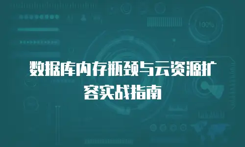数据库内存瓶颈与云资源扩容实战指南
