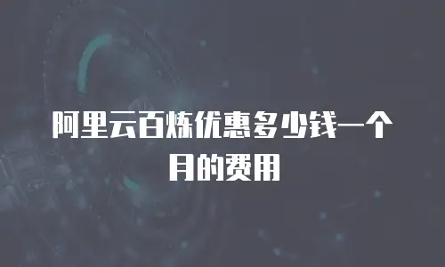 阿里云百炼优惠多少钱一个月的费用