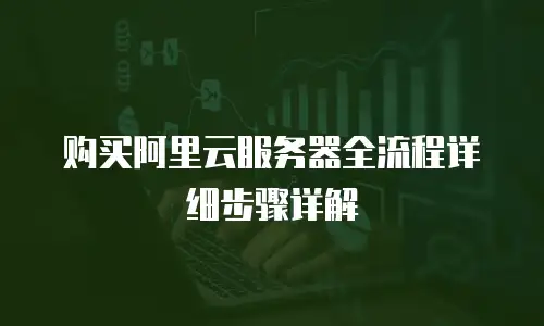 购买阿里云服务器全流程详细步骤详解