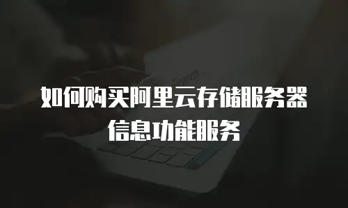 如何购买阿里云存储服务器信息功能服务