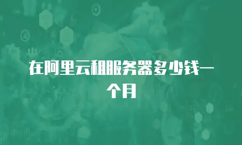 在阿里云租服务器多少钱一个月