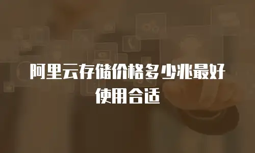 阿里云存储价格多少兆最好使用合适