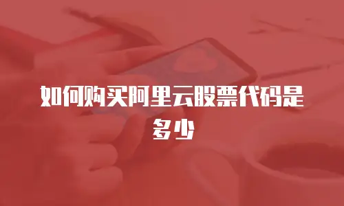 如何购买阿里云股票代码是多少