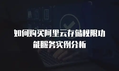 如何购买阿里云存储权限功能服务实例分析