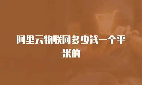 阿里云物联网多少钱一个平米的