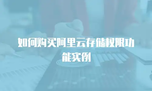 如何购买阿里云存储权限功能实例