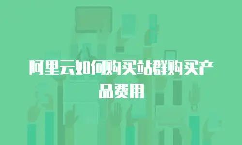 阿里云如何购买站群购买产品费用