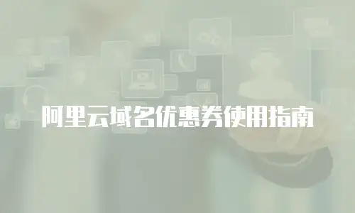 阿里云域名优惠券使用指南