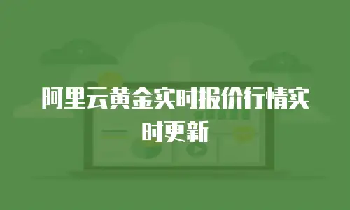 阿里云黄金实时报价行情实时更新