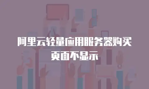 阿里云轻量应用服务器购买页面不显示