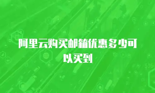 阿里云购买邮箱优惠多少可以买到