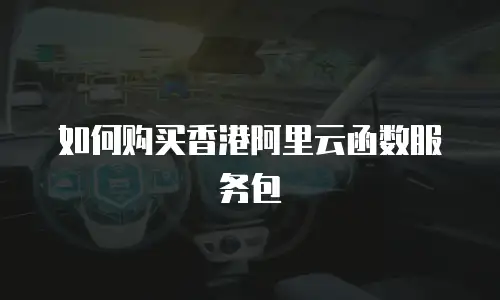 如何购买香港阿里云函数服务包