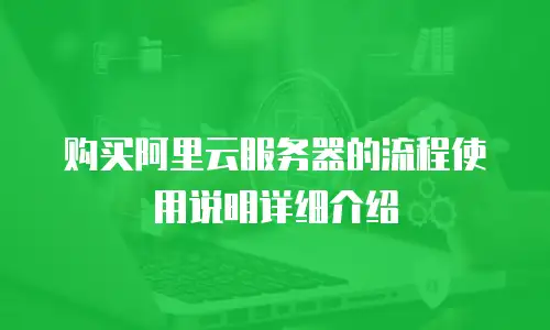 购买阿里云服务器的流程使用说明详细介绍