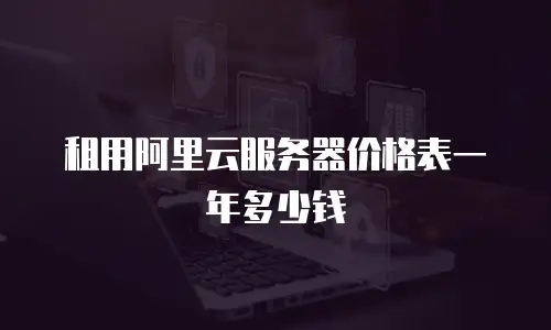 租用阿里云服务器价格表一年多少钱