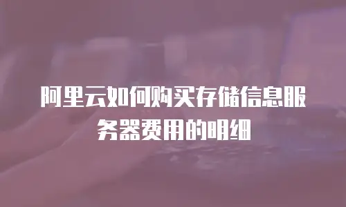 阿里云如何购买存储信息服务器费用的明细