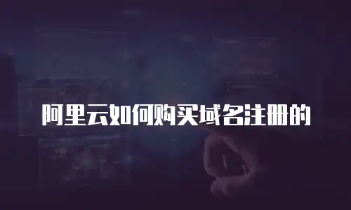 阿里云如何购买域名注册的